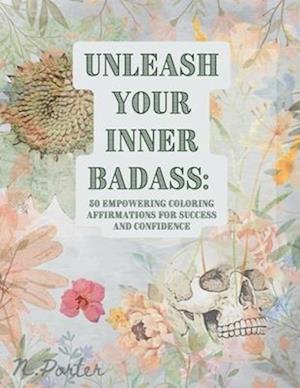 "Unleash Your Inner Badass: 50 Coloring Empowering Affirmations for Success and Confidence"