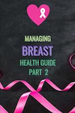 MANAGING BREAST HEALTH GUIDE : PART 2 