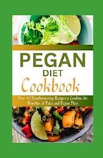 PEGAN DIET COOKBOOK : Over 40 Mouthwatering Recipes to Combine the Benefits of Paleo and Vegan Diets 