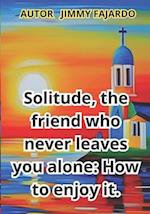 Solitude, the friend who never leaves you alone: How to enjoy it. 