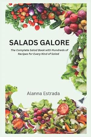 Salads Galore : The Complete Salad Book with Hundreds of Recipes for Every Kind of Salad