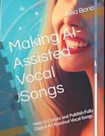 Making AI-Assisted Vocal Songs: How to Create and Publish Fully Digital AI-Assisted Vocal Songs 