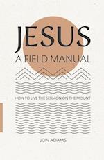 Jesus: A Field Manual: How to Live the Sermon on the Mount 