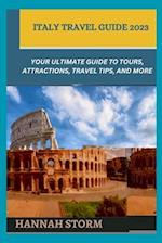 Italy Travel Guide 2023: Your Ultimate Guide to Tours, Attractions, Travel Tips, and More 
