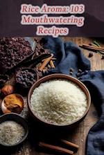 Rice Aroma: 103 Mouthwatering Recipes 