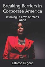 Breaking Barriers in Corporate America: Winning in a White Man's World 