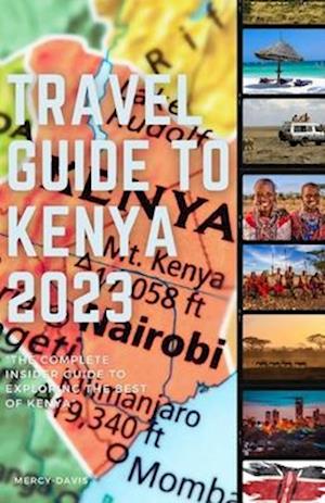 TRAVEL GUIDE TO KENYA 2023: "The complete insider guide to exploring the best of Kenya"