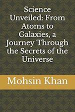 Science Unveiled: From Atoms to Galaxies, a Journey Through the Secrets of the Universe 