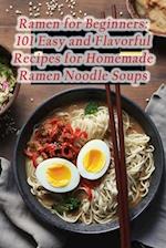 Ramen for Beginners: 101 Easy and Flavorful Recipes for Homemade Ramen Noodle Soups 