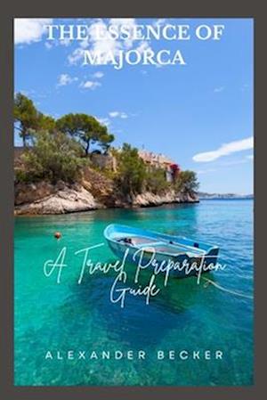 THE ESSENCE OF MAJORCA : A TRAVEL PREPARATION GUIDE