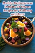 Healthy Mediterranean Delights: 94 Vibrant Recipes for Wellbeing and Flavor 