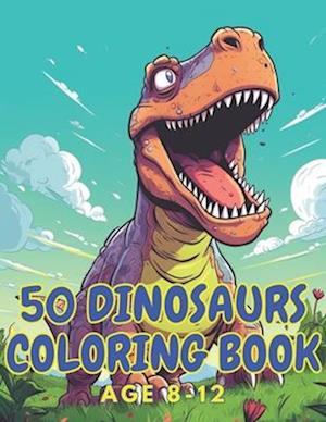 50 dinosaurs coloring book: Cute and realistic dinosaur coloring book for age 8-12 boys, girls