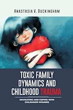 TOXIC FAMILY DYNAMICS AND CHILDHOOD TRAUMA: Navigating and Coping with Childhood Wounds 