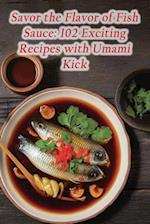 Savor the Flavor of Fish Sauce: 102 Exciting Recipes with Umami Kick 