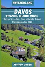 DAVOS TRAVEL GUIDE 2023: Davos Unveiled: Your Ultimate Travel Companion For 2023 