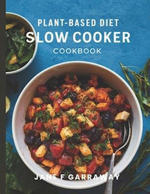 Plant Based Slow Cooker Cookbook