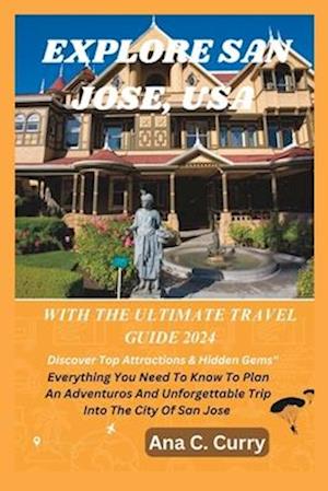 EXPLORE SAN JOSE WITH THE ULTIMATE TRAVEL GUIDE 2024: Discover Top Attractions & Hidden Gems"