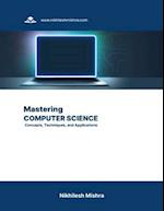 Mastering Computer Science: Concepts, Techniques, and Applications 