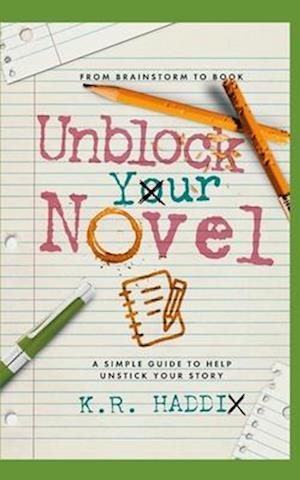 Unblock Your Novel: A Simple Guide to Help Unstick Your Story