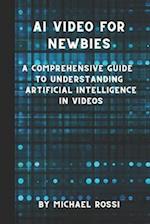 AI Video for Newbies: A Comprehensive Guide to Understanding Artificial Intelligence in Videos 