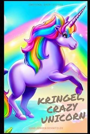 Kringel, crazy Unicorn: Loving short stories about a crazy unicorn