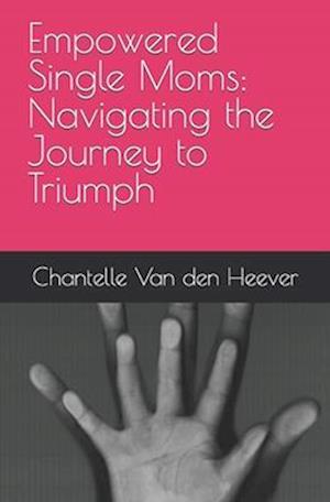 Empowered Single Moms: Navigating the Journey to Triumph