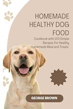Homemade Healthy dog food: Cookbook with 120 Simple Recipes for Healthy Homemade Meals and Treat 