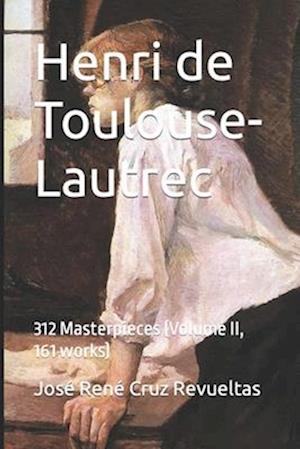 Henri de Toulouse-Lautrec: 312 Masterpieces (Volume II, 161 works)