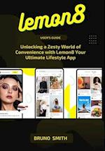 LEMON8 User's Guide: Unlocking A Zesty World Of Convenience With Lemon8 Your Ultimate Lifestyle App 