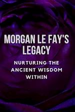 Morgan Le Fay's Legacy: Nurturing the Ancient Wisdom Within 