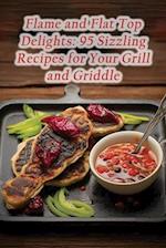 Flame and Flat Top Delights: 95 Sizzling Recipes for Your Grill and Griddle 