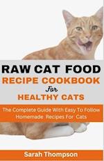 RAW CAT FOOD RECIPE COOKBOOK: The Complete Guide With Easy To Follow Homemade Recipes For Cats 