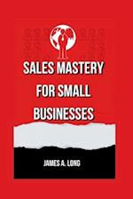 Sales Mastery for Small Businesses 