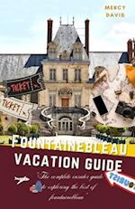 FONTAINEBLEAU VACATION GUIDE: "The complete insider guide to exploring the best of Fontainebleau" 