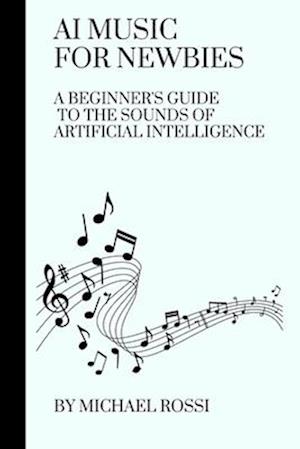 AI Music for Newbies: A Beginner's Guide to the Sounds of Artificial Intelligence