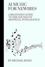 AI Music for Newbies: A Beginner's Guide to the Sounds of Artificial Intelligence 