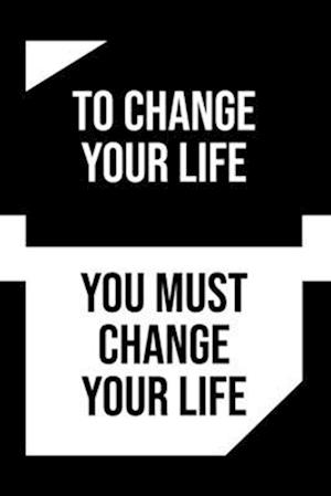 To Change Your Life: You Must Change Your Life