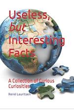 Useless, but Interesting Facts: A Collection of Curious Curiosities 