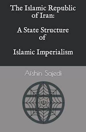 The Islamic Republic of Iran: A State Structure of Islamic Imperialism