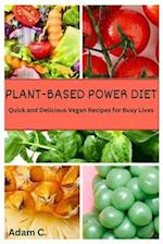 PLANT-BASED POWER DIET: Quick and Delicious Vegan Recipes for Busy Lives 