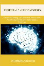 Cerebral Aneurysm Shots: Understanding of Cerebral Aneurysms And Comprehensive Treatment Options 