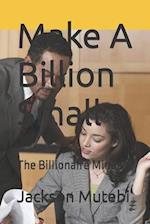 Make A Billion Small: The Billionaire Mindset 