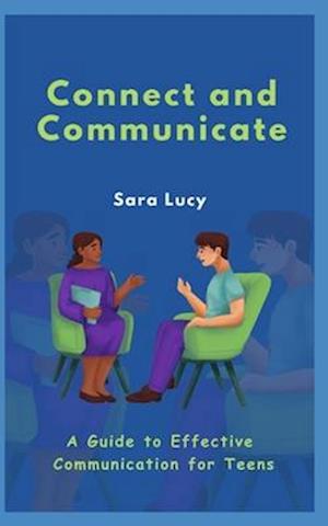 Connect and Communicate: A Guide to Effective Communication for Teens