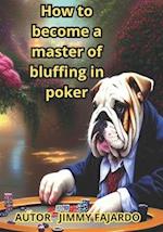 How to Become a Master of Bluffing in Poker 