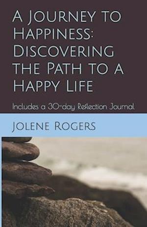 A Journey to Happiness: Discovering the Path to a Happy Life : Includes a 30-day Reflection Journal