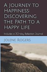 A Journey to Happiness: Discovering the Path to a Happy Life : Includes a 30-day Reflection Journal 