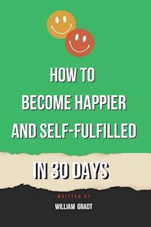 How to Become Happier and Self-Fulfilled in 30 Days