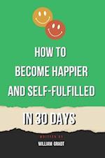 How to Become Happier and Self-Fulfilled in 30 Days 