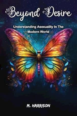 Beyond Desire: Understanding Asexuality In The Modern World