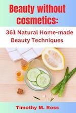 Beauty Without Cosmetics: 361 Natural Home-made Beauty Techniques By Timothy M. Ross 